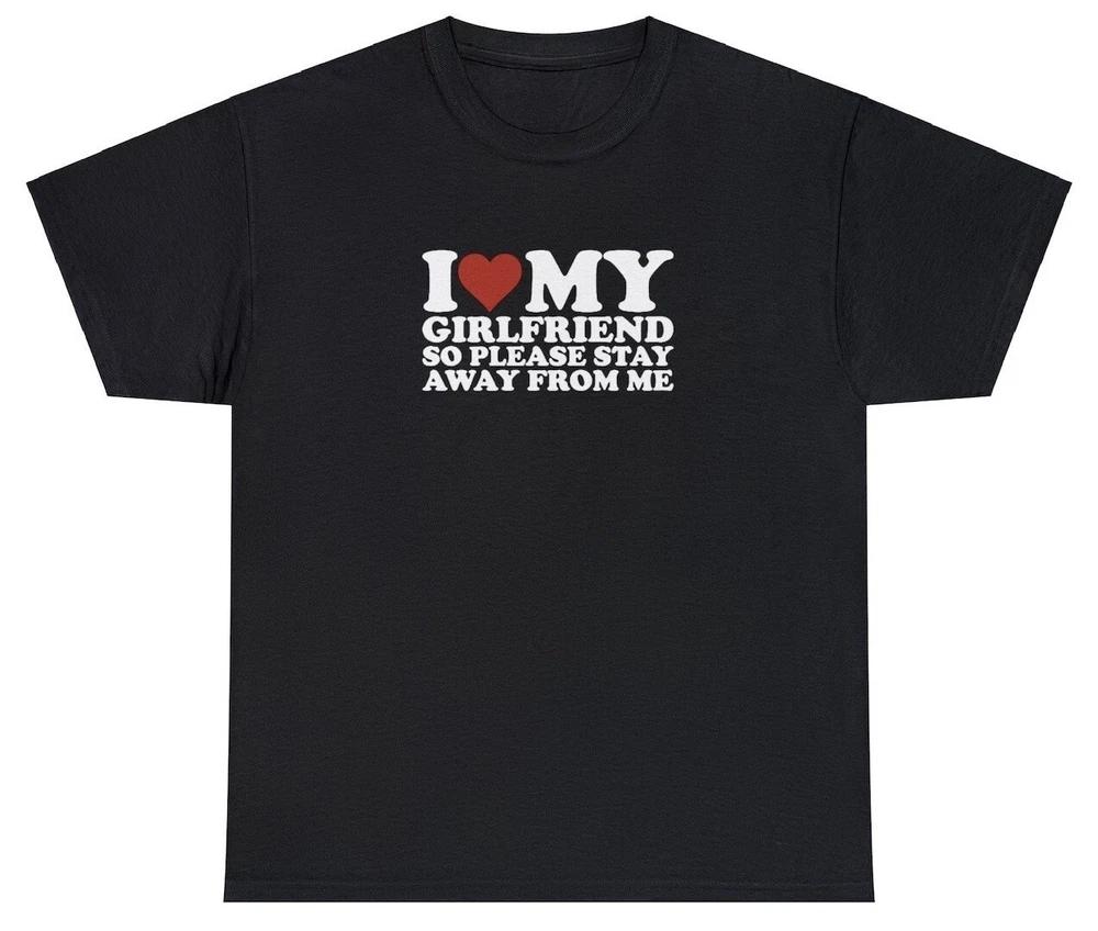 I Love My Girlfriend So Stay Away T Shirt Funny Gf Bf Boyfriend Gag Gift Tee S