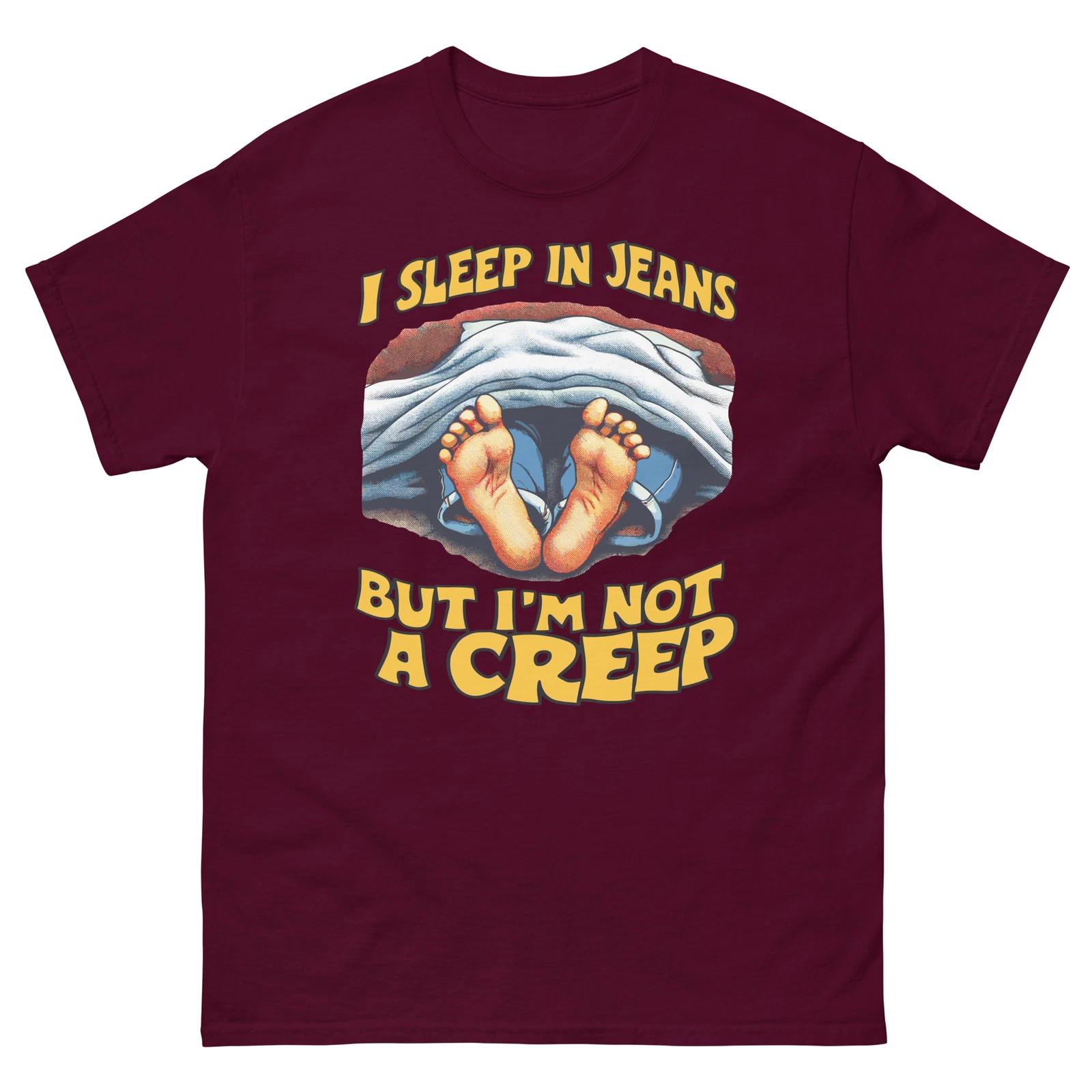 I Sleep In Jeans But I m Not A Creep T-shirt, Funny T-shirt Design, Rad, Silly M
