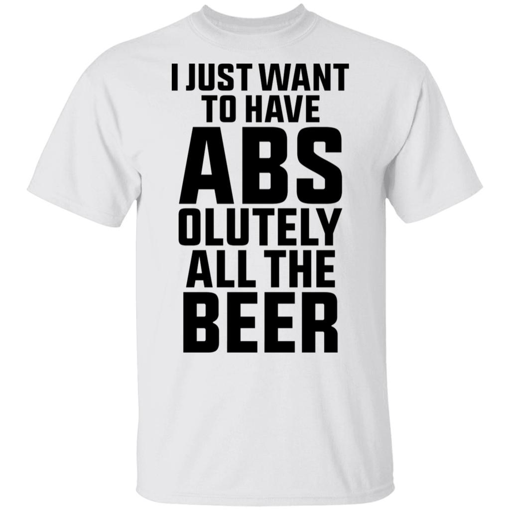 I Just Want To Have Abs-olutely All The Beer T-Shirt