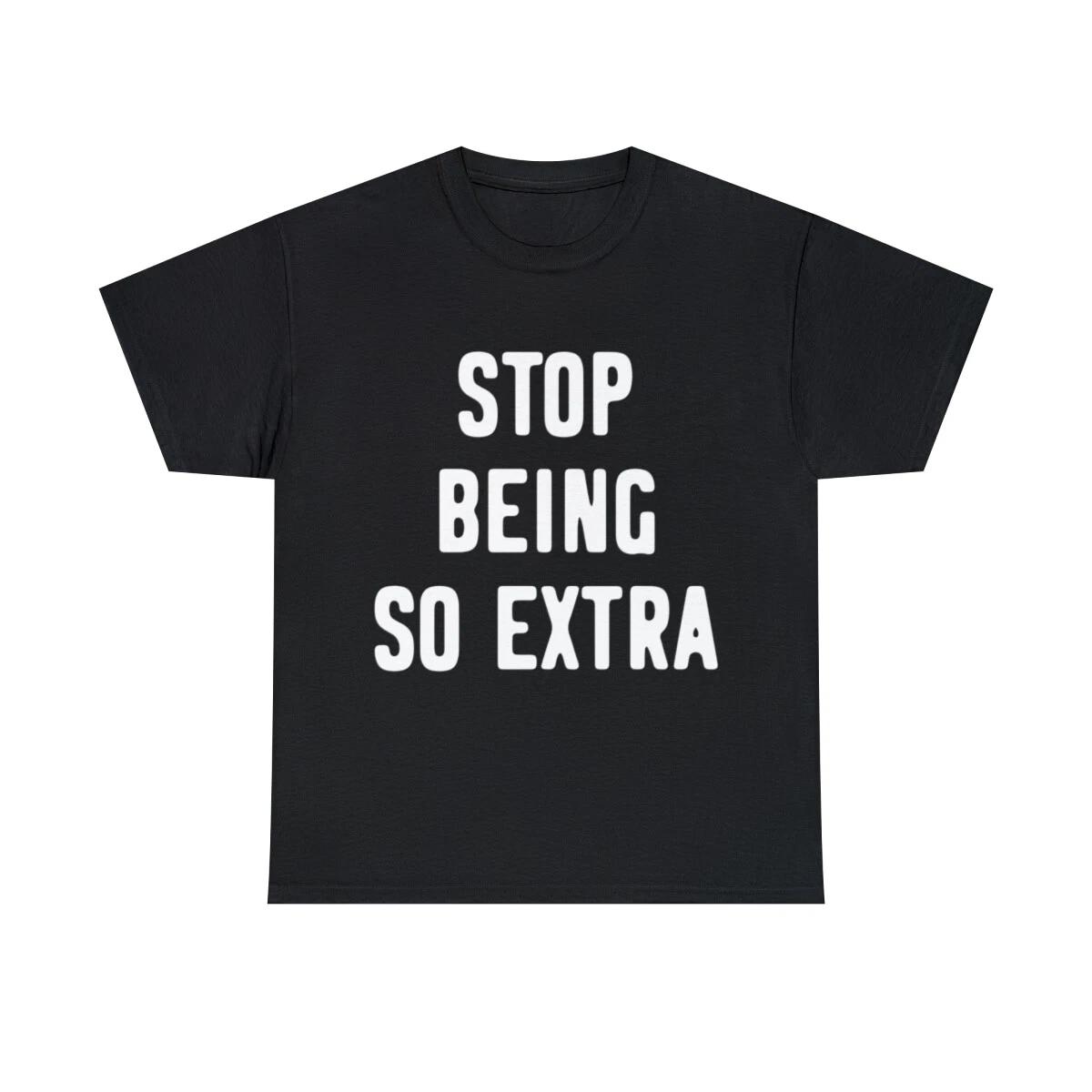 Stop Being So Extra Graphic Tee Shirt, S-5XL S