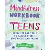 Mindfulness Workbook for Teens: Exercises and Tools To Handle Stress, Find Focus, and Thrive (Health and Wellness Workbooks for Teens)