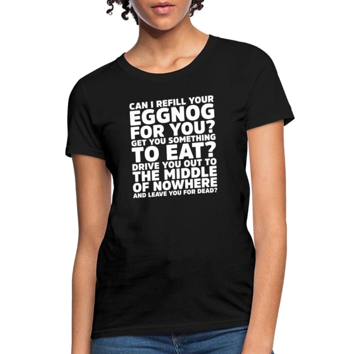 Can I Refill Your Eggnog Get You Something To Eat Funny Women s T-Shirt XL
