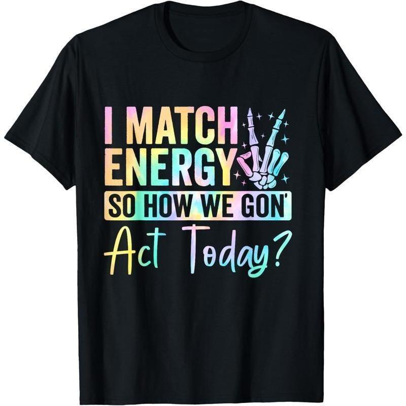 I Match Energy So How We Gone Act Today T-Shirt S