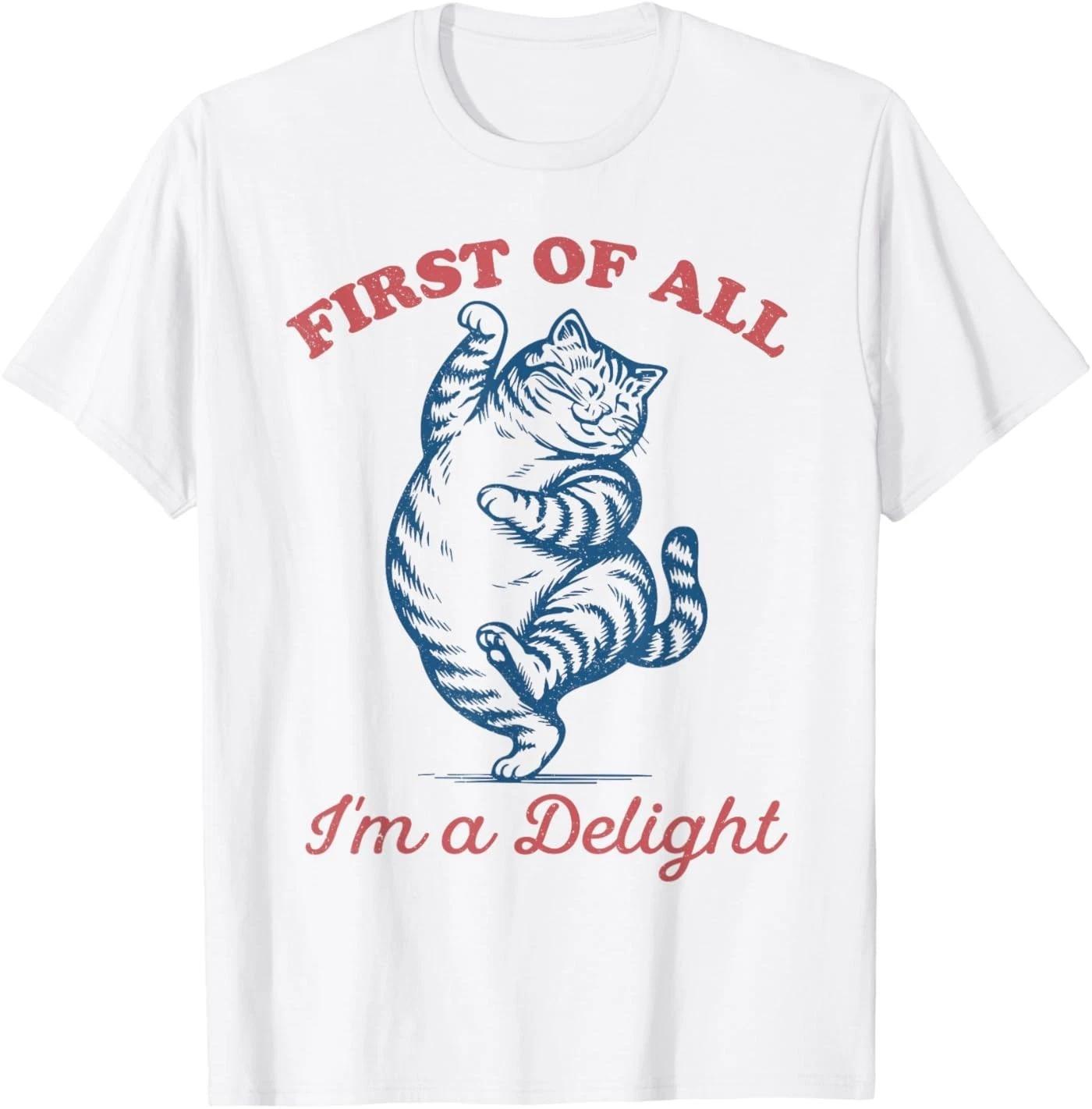 First of All I m A Delight Funny Saying Sarcastic Cat T-Shirt 4XL