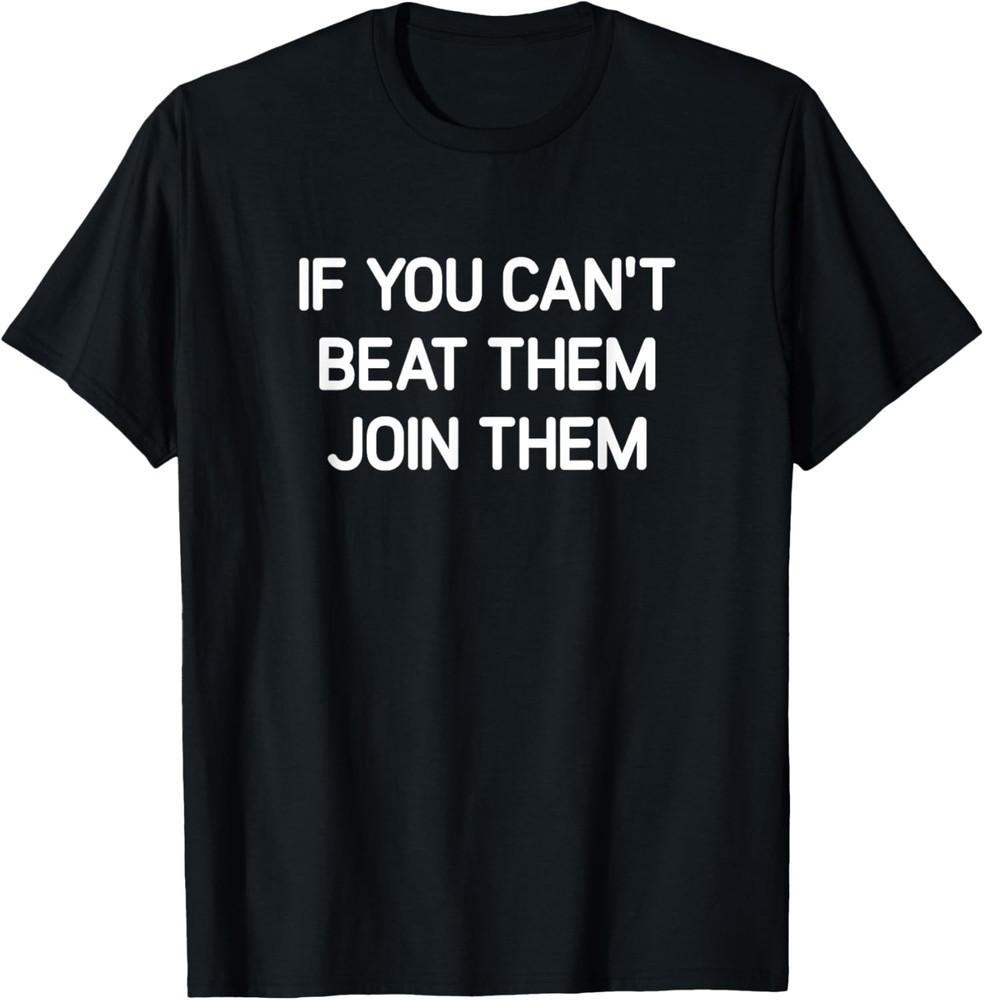 If You Can t Beat Them Join Them, Funny, Jokes, Sarcastic T-Shirt Unisex T-Shirt M
