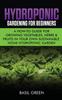 The Hydroponic Gardening For Beginners : A How To Guide For Growing Vegetables, Herbs & Fruits In Your Own Self Sustainable Home Hydroponic Garden Book