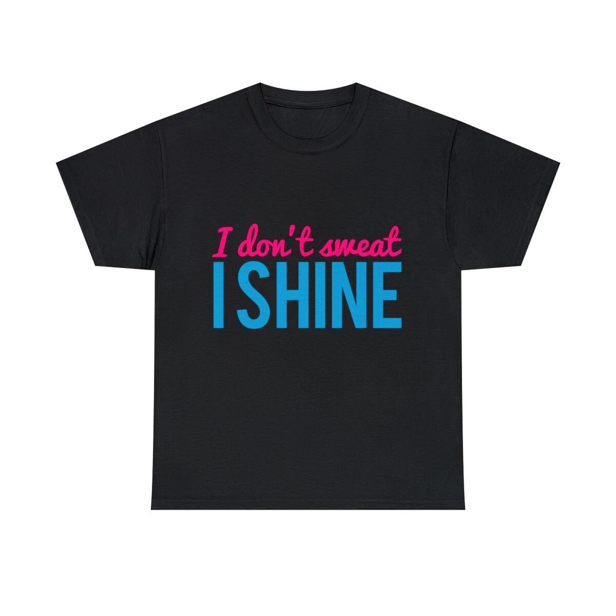 I Don t Sweat I Shine Graphic Tee Shirt, S-5XL 2XL