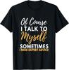 Of Course I Talk To Myself Sometimes I Need Expert Advice Gift Unisex T-Shirt