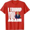 I Trump You Again 2024 Political Quote Humor Funny Unisex T-Shirt