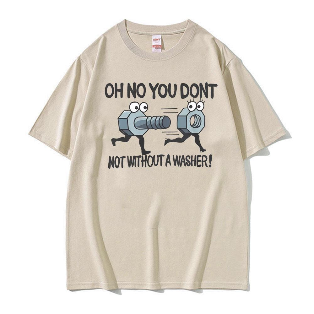 

Oh No You Dont Not Without A Washer Meme T Shirts Unisex Women Vintage Gothic Short Sleeve Tshirt Casual Cotton Oversized T Shirt 2XL