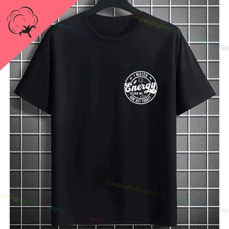 I Match Energy So How We Gonna Act Today Funny Graphic Tshirt Shortsleeve Pure Cotton Tee Design For Everyday Outdoor Wear