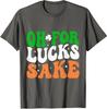 Oh For Lucks Sake Funny Shamrock Clover Saint Patrick Unisex T-Shirt