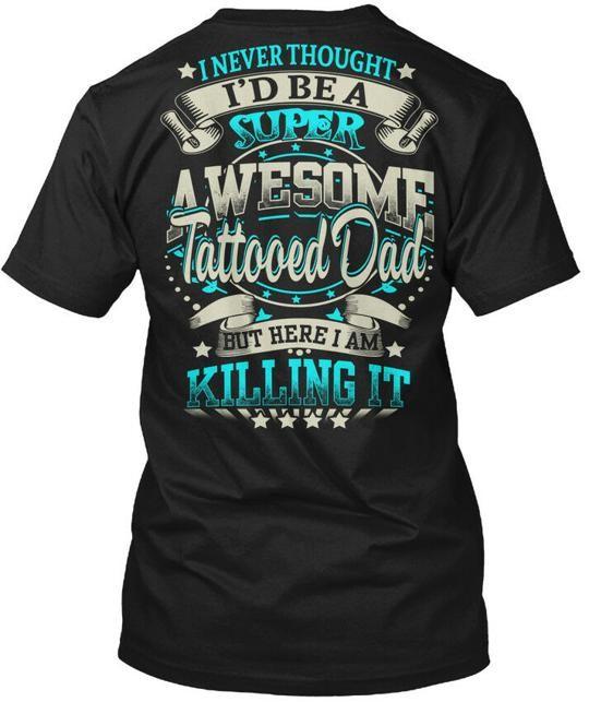 Tattooed Dad I Never Thought Id Be A Super T-Shirt Made in the USA Size S to 5XL S