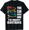 You Can Never Have Too Many Guitars Music Funny Guitarist Gift Unisex T-Shirt