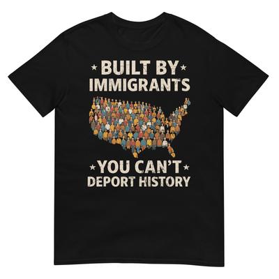 Built By Immigrants You Cant Deport History Tshirt