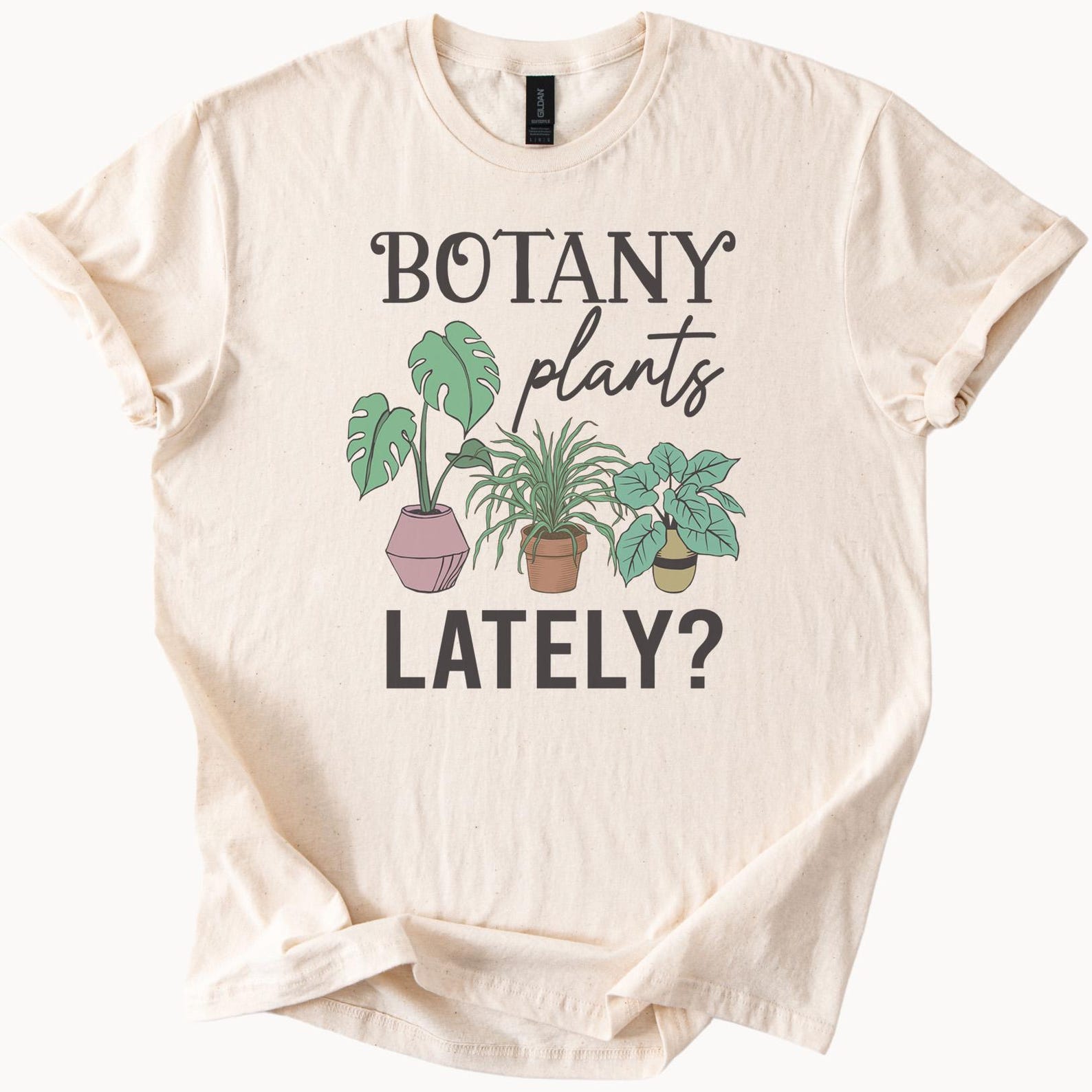 Botany Plants Lately TShirt Plant Lover Tee Houseplant Graphic Shirt 100