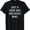 Mens Just a Good Dad Who Needs Wine Funny Gift For Dad T-Shirt