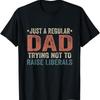 Republican Just A Regular Dad Trying Not To Raise Liberals T Shirt
