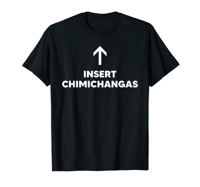 Insert Chimichanga Mexican Chimichanga T-Shirt