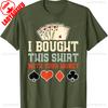 I Bought This Shirt with Your Money Funny Poker Gift Unisex TShirt High Quality Cotton Crewneck Allmatch Casual Style Tee