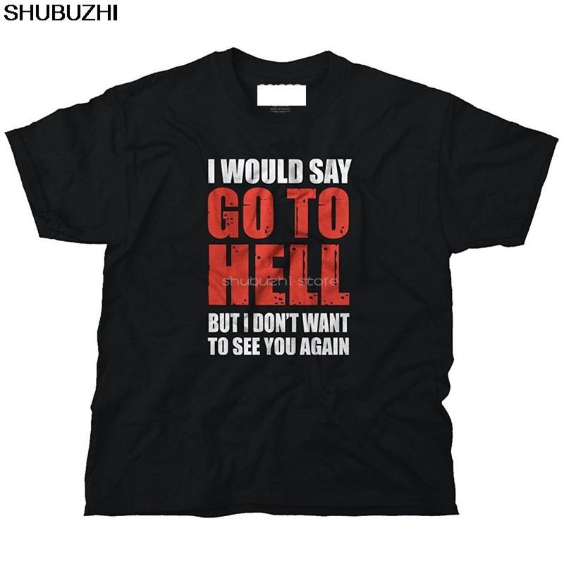 

shubuzhi New Cotton T Shirts Premium Men Go To Hell Rude Insult Mean Offensive Sarcastic ONeck Short Sleeve Tee Shirts sbz6357 4XL