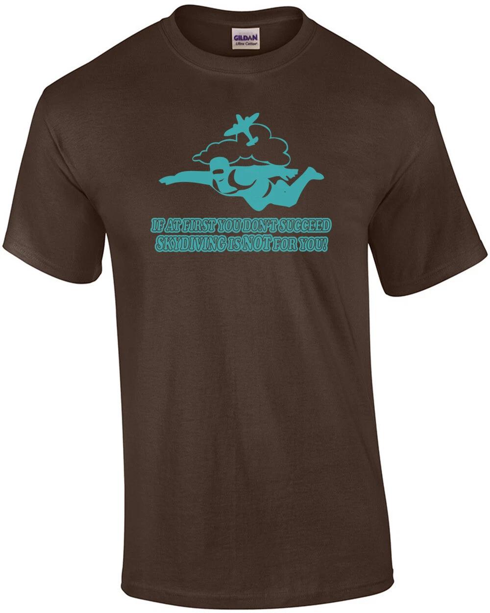 If At First You Don t Succeed Skydiving Is Not For You T-shirt S