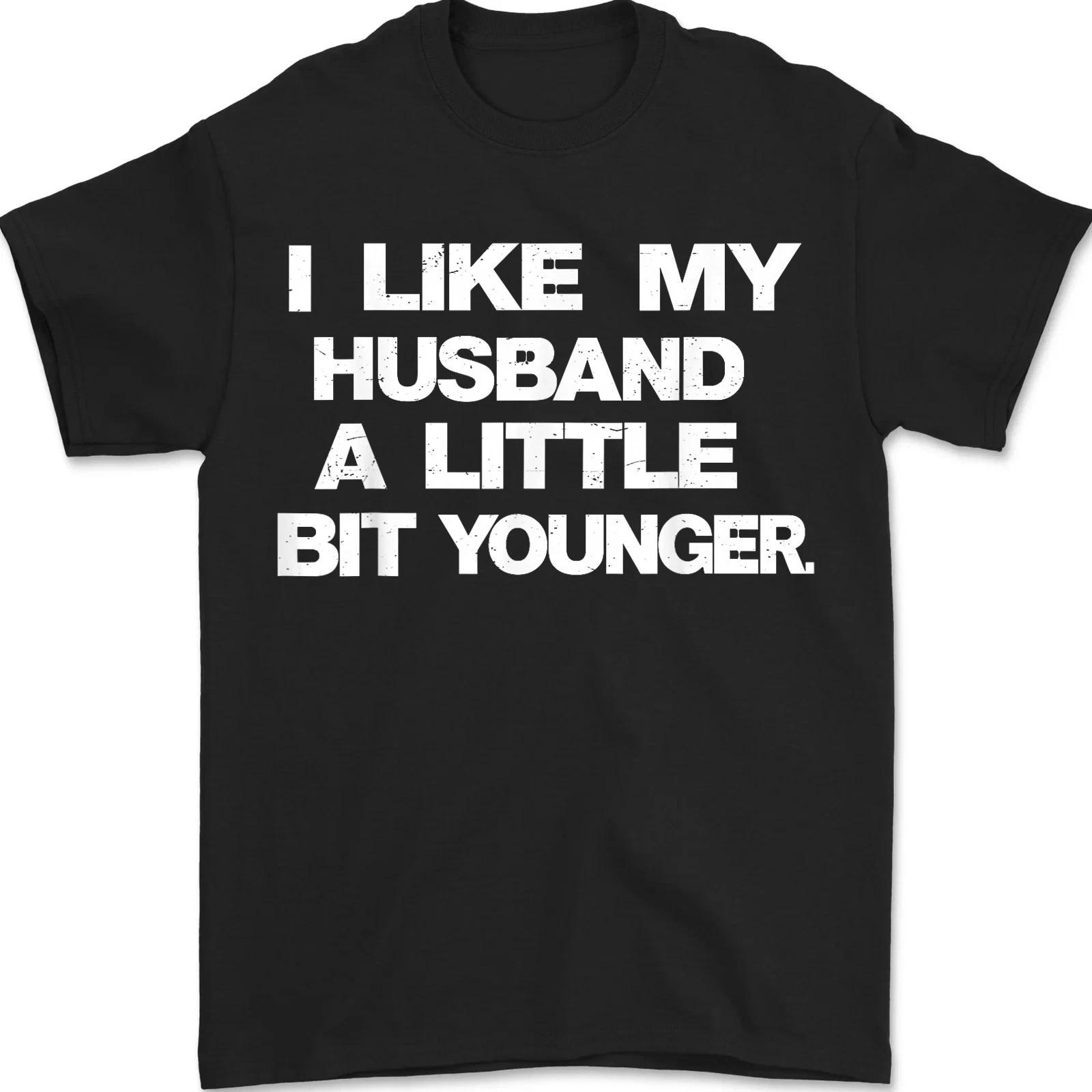 I Like My Husband A Little Bit Younger Funny Saying Funny Marriage Humor T shirt XL