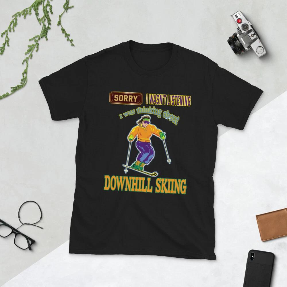 Sorry I wasn t Listening I Was Thinking About Downhill Skiing Skier Ski T-Shirt M