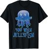 Funny Jellyfish TShirt You Wish Jelly Fish Humor Gift T-Shirt