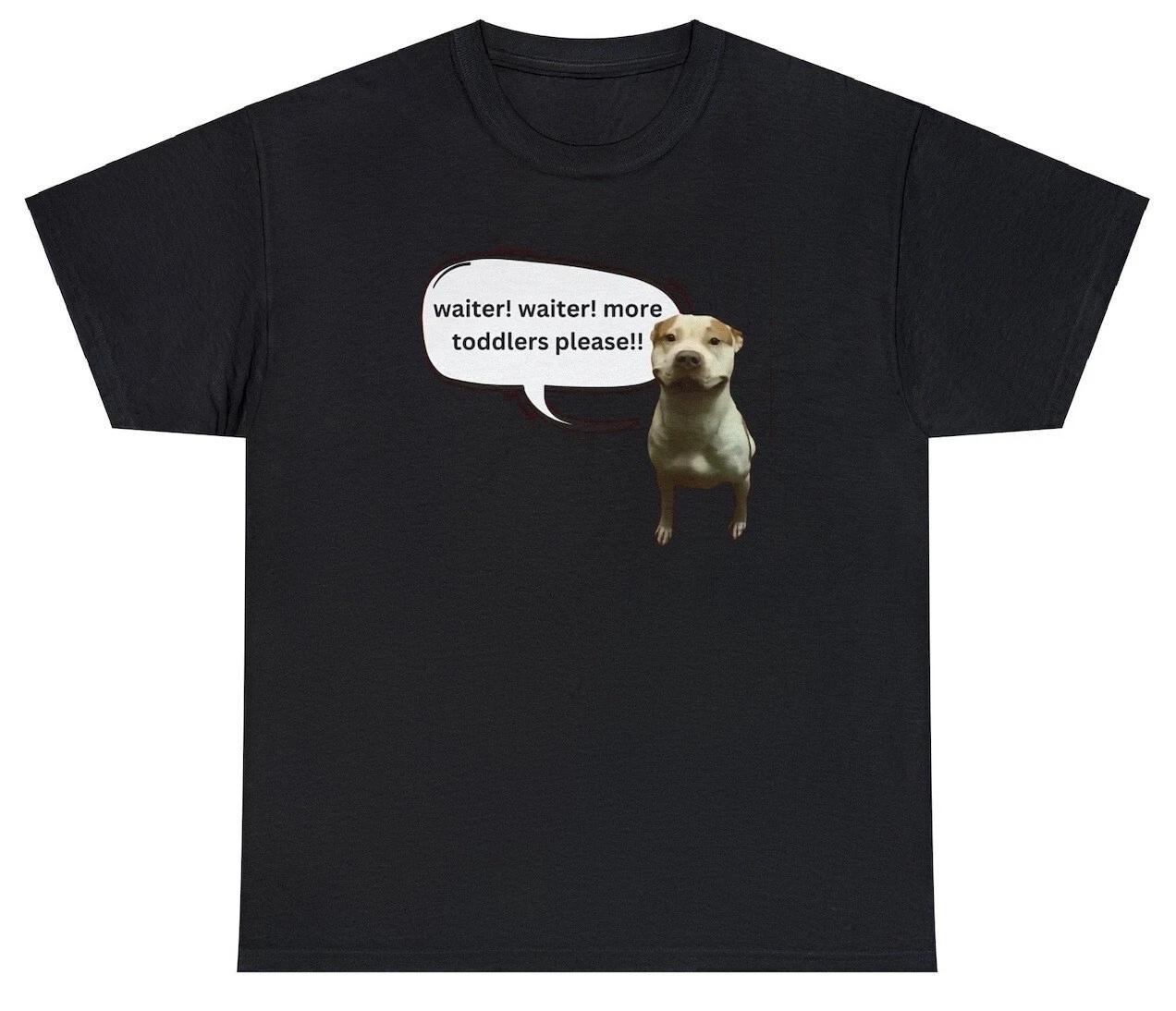Waiter More Toddlers Please T Shirt Funny Sarcastic Pitbull Dog Meme Saying Tee 2XL