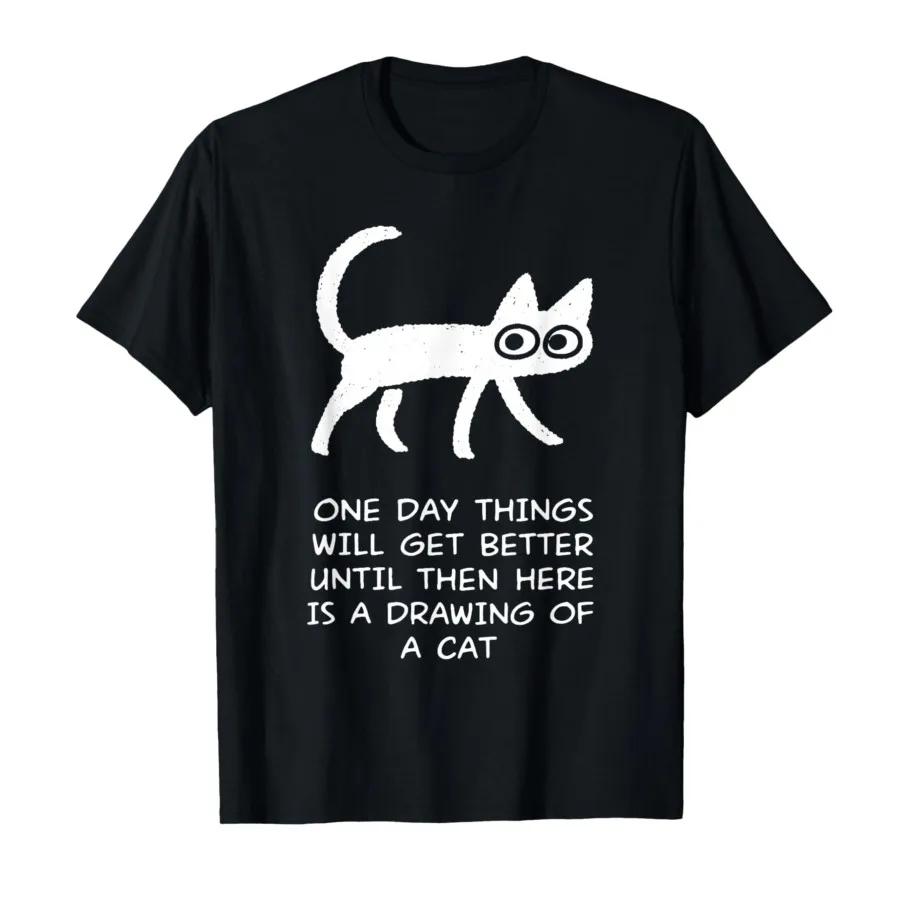 One Day Things Will Get Better Funny Cat Drawing Tshirt For Men Women 100 Cotton T Shirts Short Sleeve Tops 04132