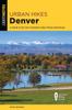 كتاب Urban Hikes Denver : A Guide To the City's Greatest Urban Hiking Adventures