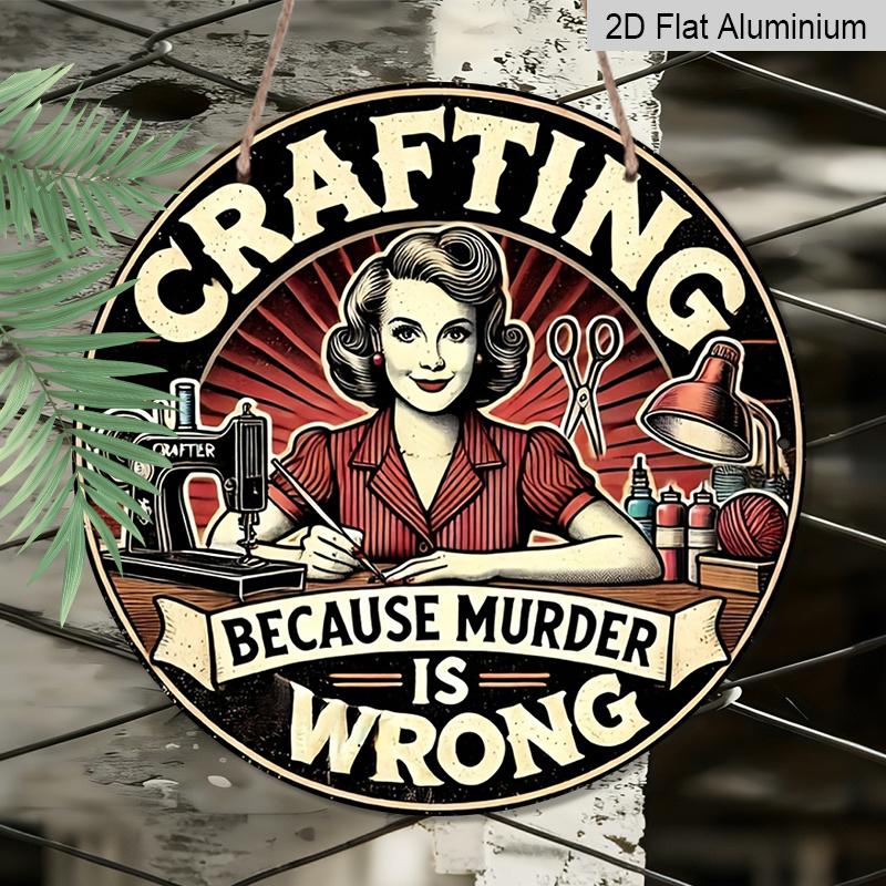 

2D Flat, 1pc of 7.87 X 7.87 Inch Round Aluminum Sign, Funny Crafting Because Murder Is Wrong Vintage Plaque, Sewing Craft Room Decor, Metal Wall 1pc