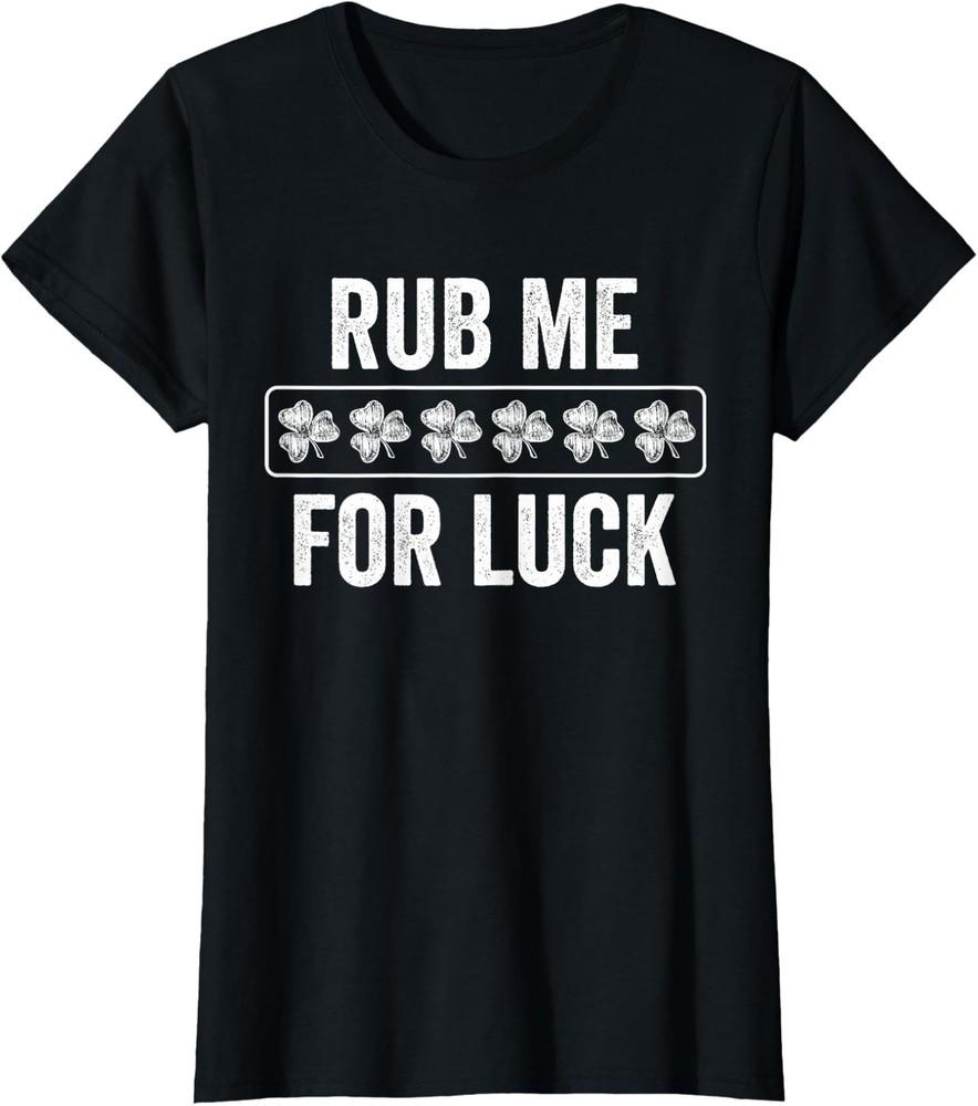 Rub Me For Luck Gifts Vintage Celebration Shamrock Ladies  Crewneck T-Shirt Unisex T-Shirt XXL