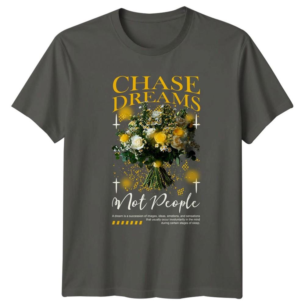 Chase Dreams Not People Unisexs TShirt Streetwear Floral Birthday Gift For Her S