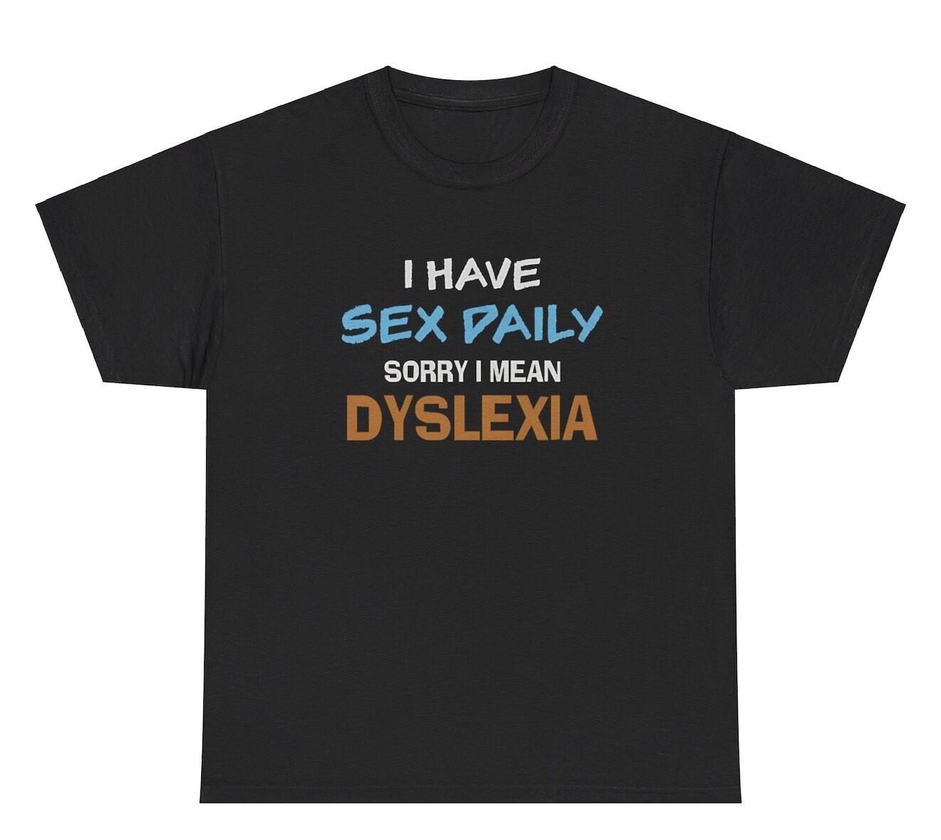 I Have Sex Daily T Shirt Funny Inappropriate Dyslexia Adult Humor Joke Gift Tee XXL