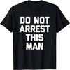 Do Not Arrest This Man -Funny Saying Sarcastic Guys Cool Men T-Shirt