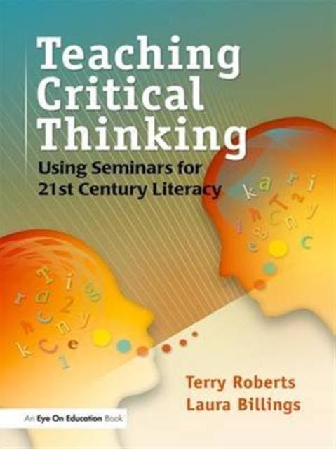 The Teaching Critical Thinking : Using Seminars for 21st Century Literacy Book
