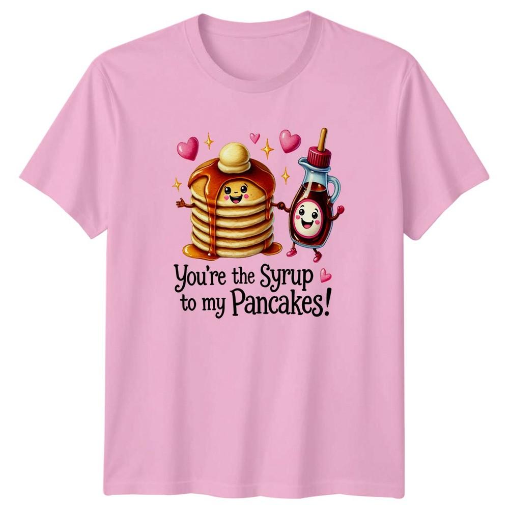 Youre The Syrup To My TShirt Pancakes Syrup Food Love Valentines Day Gift