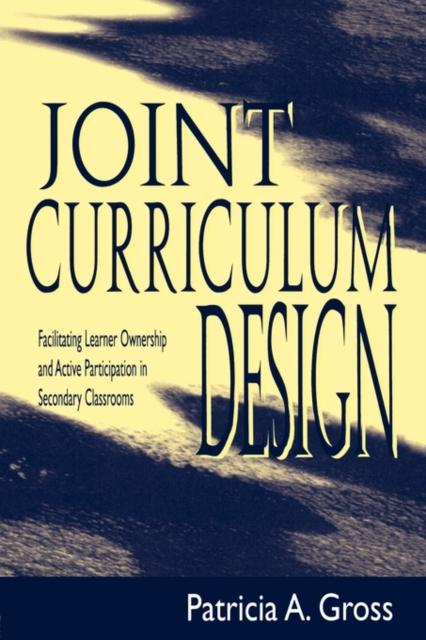 The Joint Curriculum Design : Facilitating Learner Ownership and Active Participation In Secondary Classrooms Book