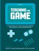 The Teaching the Game : A Collection of Syllabi for Game Design, Development, and Implementation, Vol. 1 Book