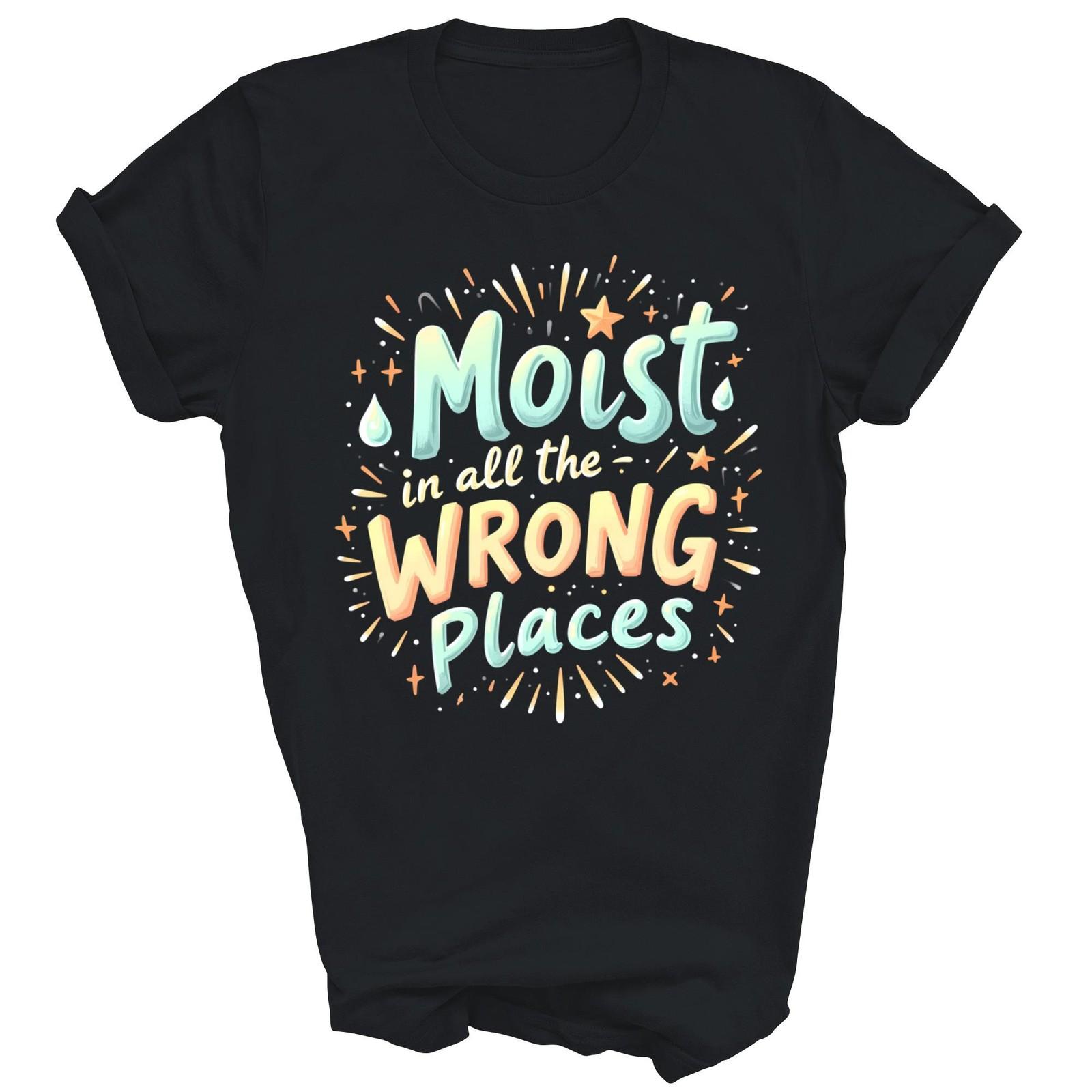 Moist In All The Wrong Places Adult Humor Shirt Gift Unisex T-Shirt S