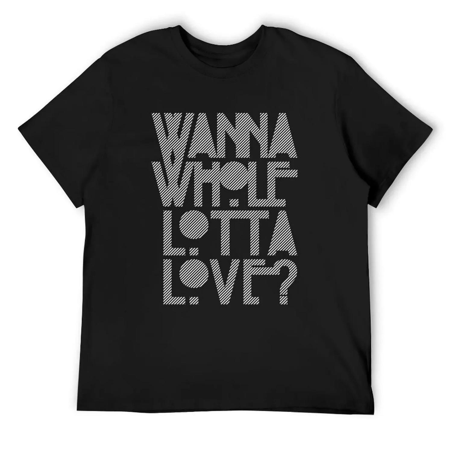 

Wanna Whole Lotta Love T-Shirt summer clothes anime funny shirt cotton croswit shirt man shirts men graphic XXXXXL чорний
