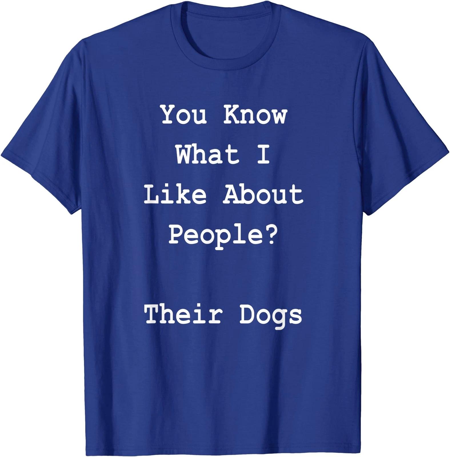 You Know What I Like About People Their Dogs T shirt L