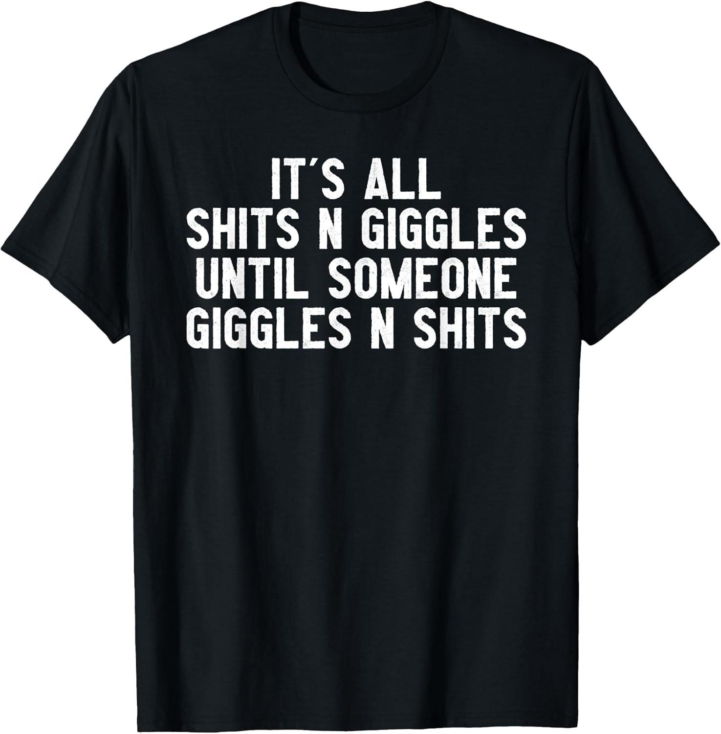 NEW LIMITED! It s All Sh!ts And Giggles Until Someone Giggles Tee - MADE IN USA M