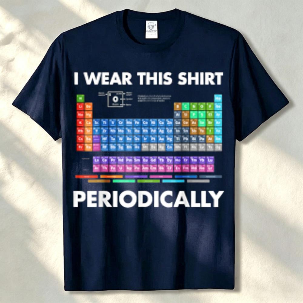 I Wear This Shirt Periodically Chemistry Tshirt Unisex Streetwear Funny Outdoors High Quality Cotton Shortsleev Breathable Tee