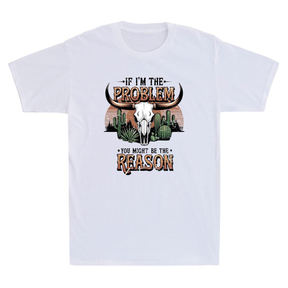 If I m the Problem You Might Be the Reason Funny Western Cow Quote Men s T-Shirt S