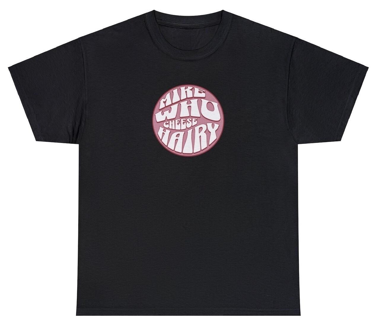Hilarious Mike Who Cheese Hairy Tee | Funny Humor Shirt for Adults S