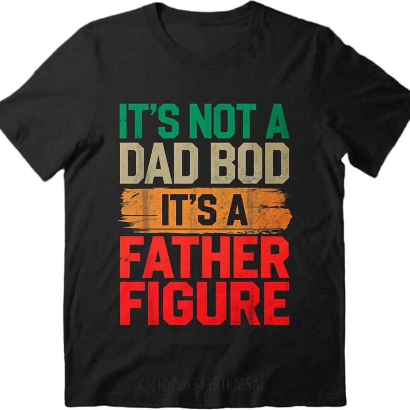 Fashion Summer For Man Tshirt Its Not A Dad Bod Its A Father Figure Short Sleeve Relaxed Fit O Neck Top Tees Male Teeshirt