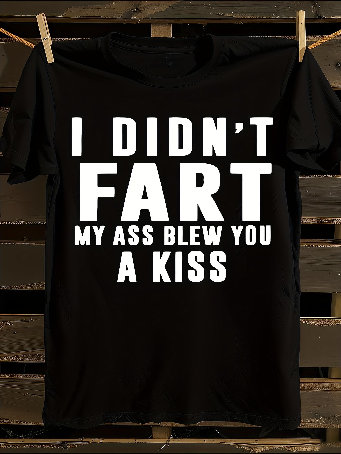 Funny I Didn t Fart My Ass Blew You a Kiss Slogan T-shirt XXXL